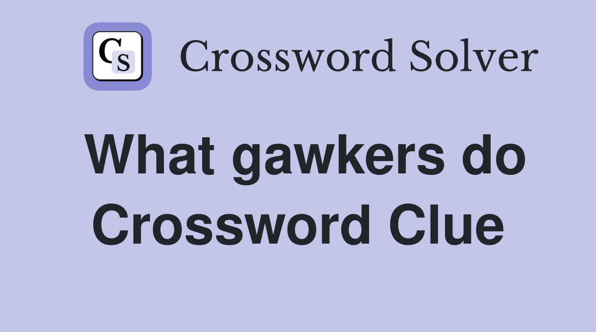 What gawkers do Crossword Clue