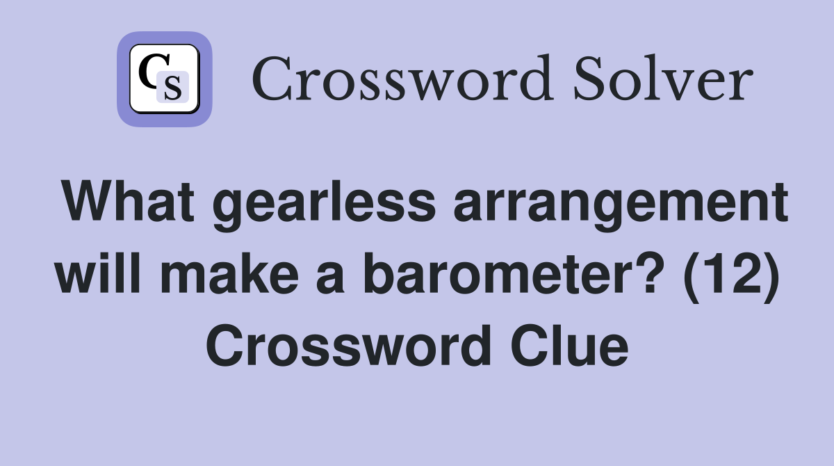 What gearless arrangement will make a barometer? (12) Crossword Clue