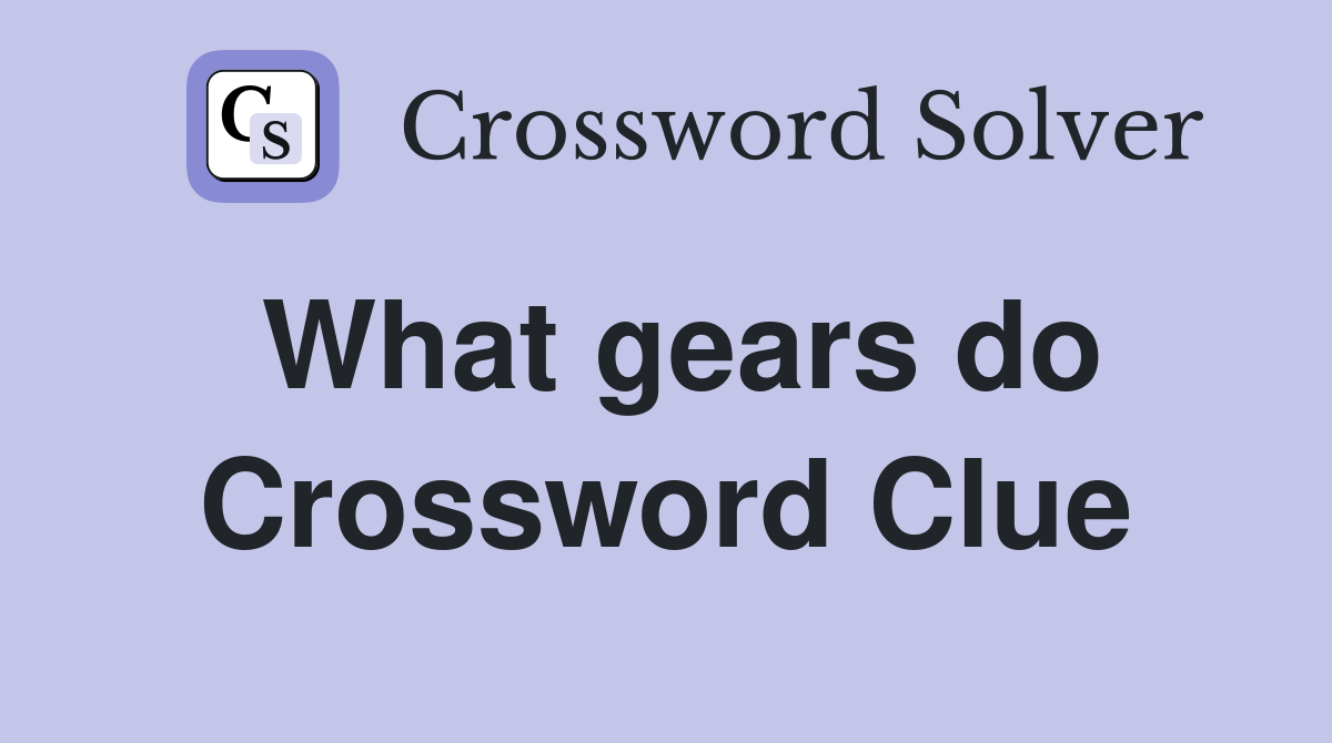 What gears do Crossword Clue