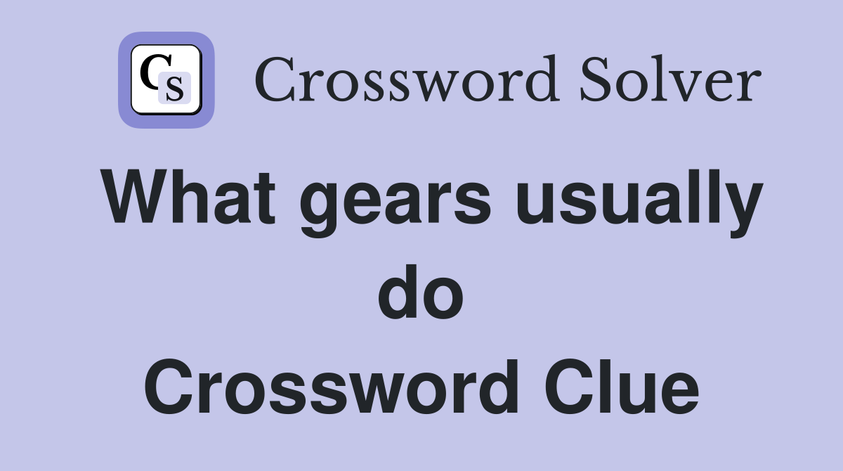 What gears usually do Crossword Clue