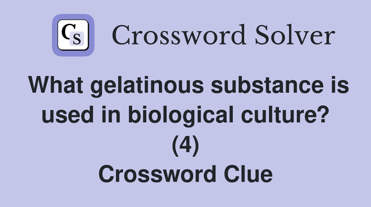 What gelatinous substance is used in biological culture? (4) Crossword Clue