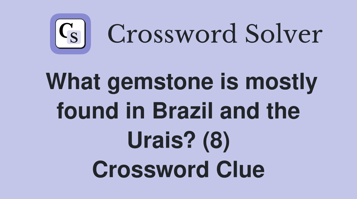 What gemstone is mostly found in Brazil and the Urais? (8) Crossword Clue