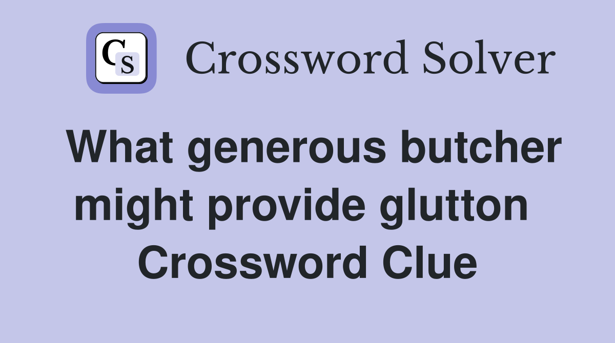 What generous butcher might provide glutton  Crossword Clue