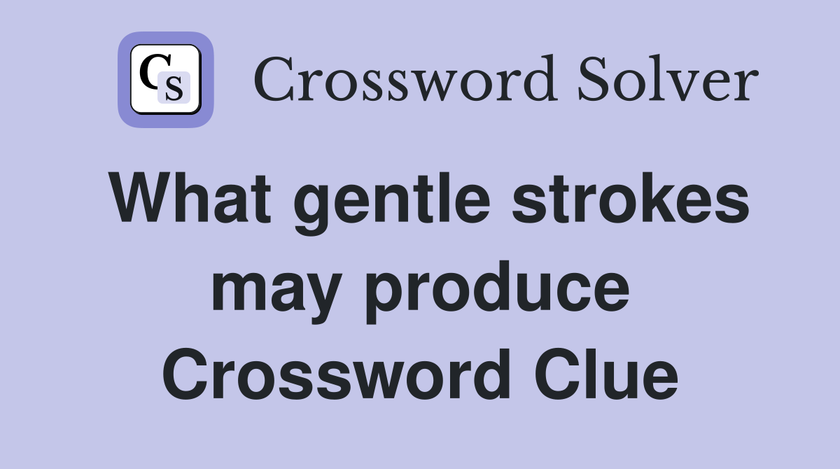 What gentle strokes may produce Crossword Clue