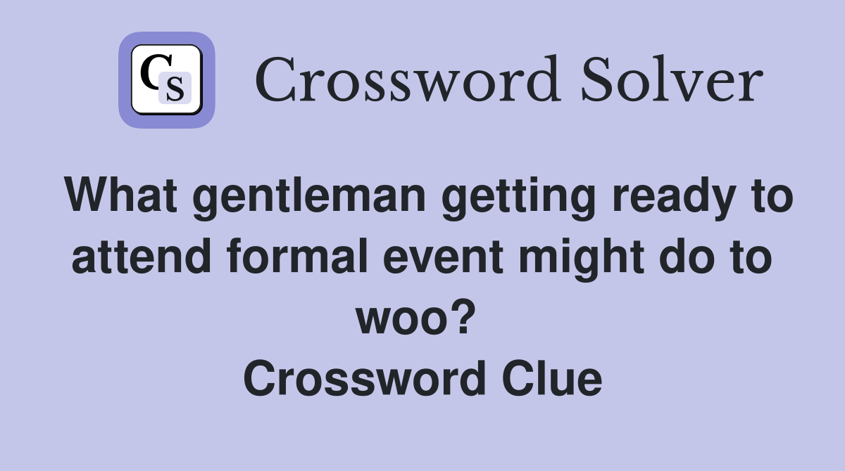 What gentleman getting ready to attend formal event might do to woo?  Crossword Clue