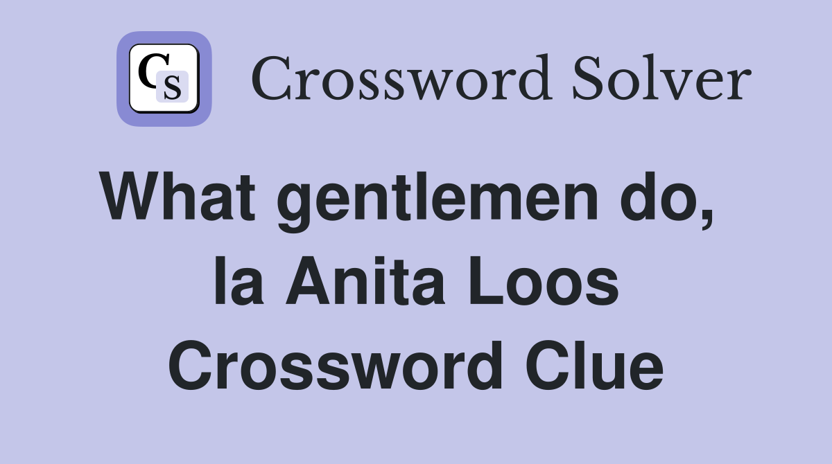 What gentlemen do,   la Anita Loos Crossword Clue