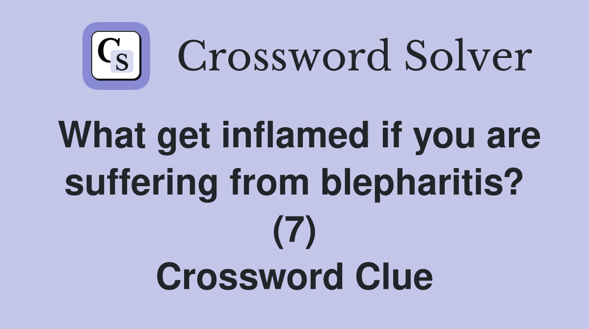 What get inflamed if you are suffering from blepharitis? (7) Crossword Clue