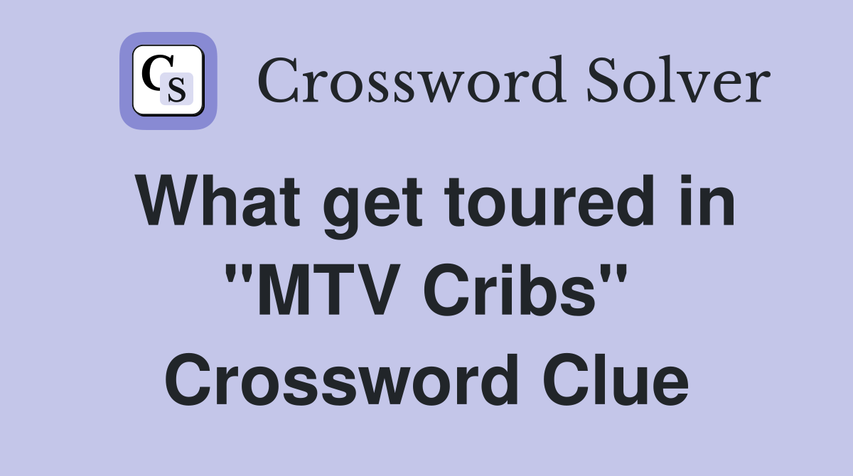 What get toured in "MTV Cribs" Crossword Clue