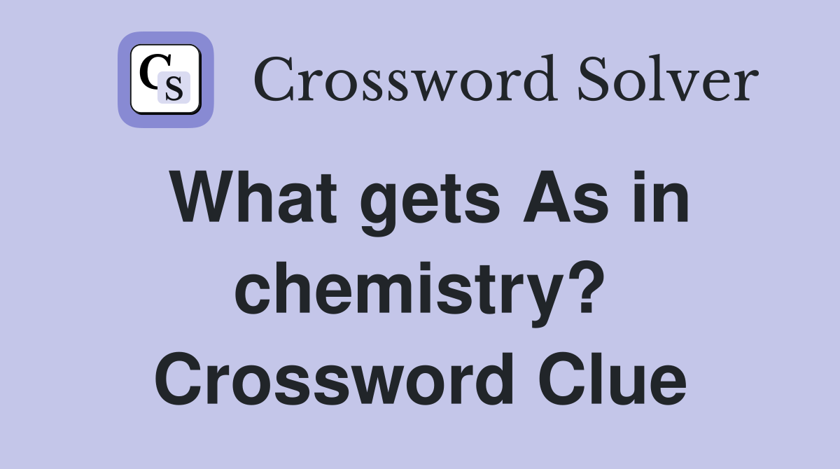 What gets As in chemistry? Crossword Clue