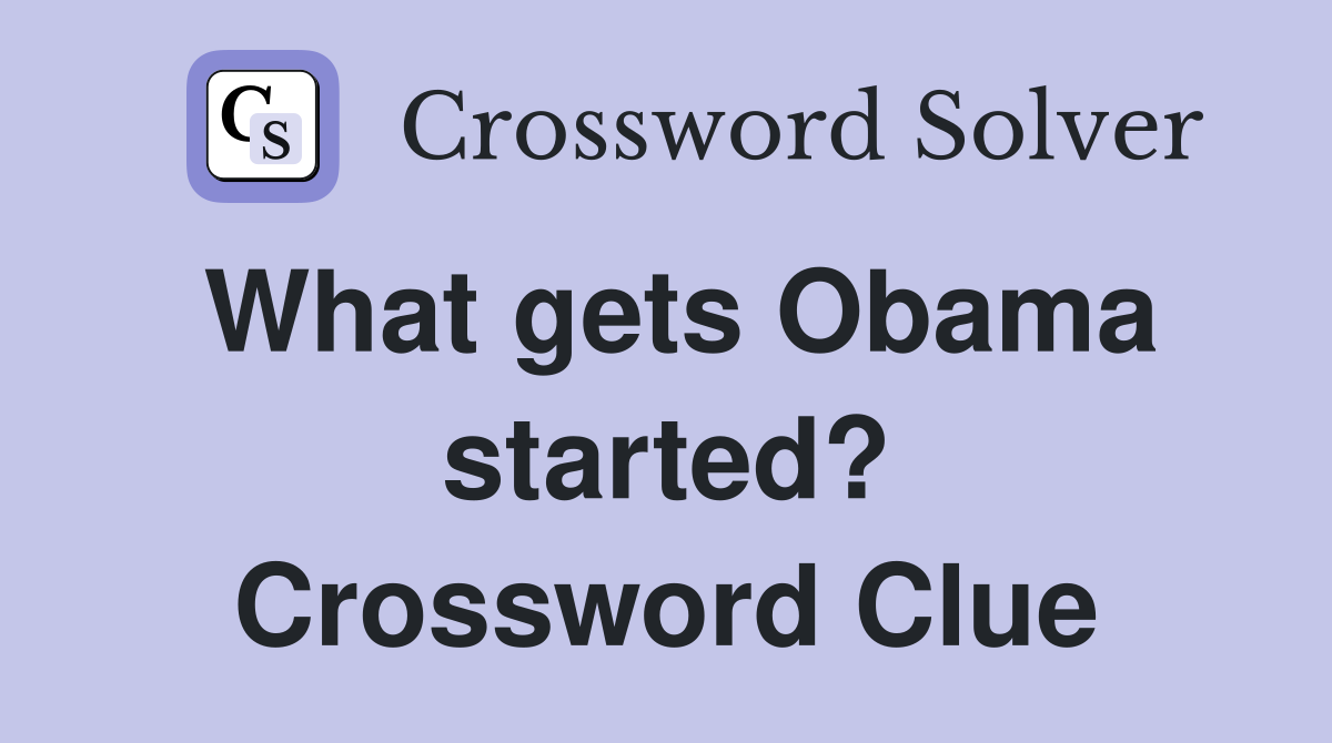 What gets Obama started? Crossword Clue