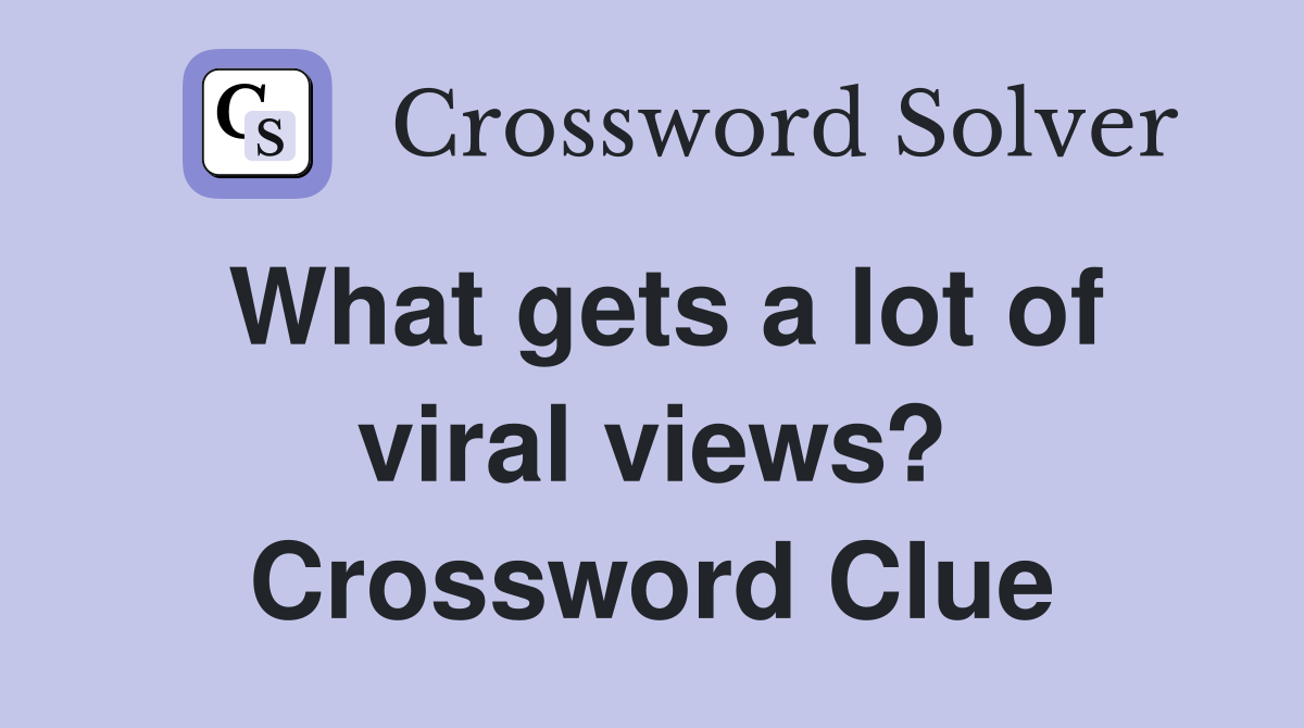 What gets a lot of viral views? Crossword Clue