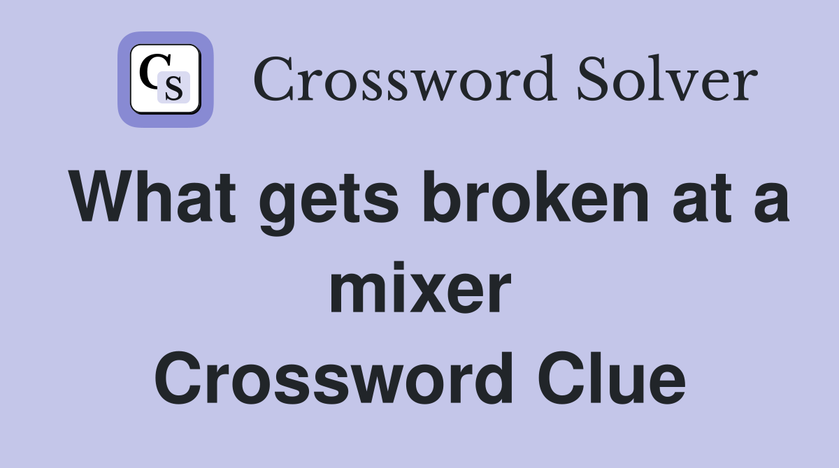 What gets broken at a mixer Crossword Clue