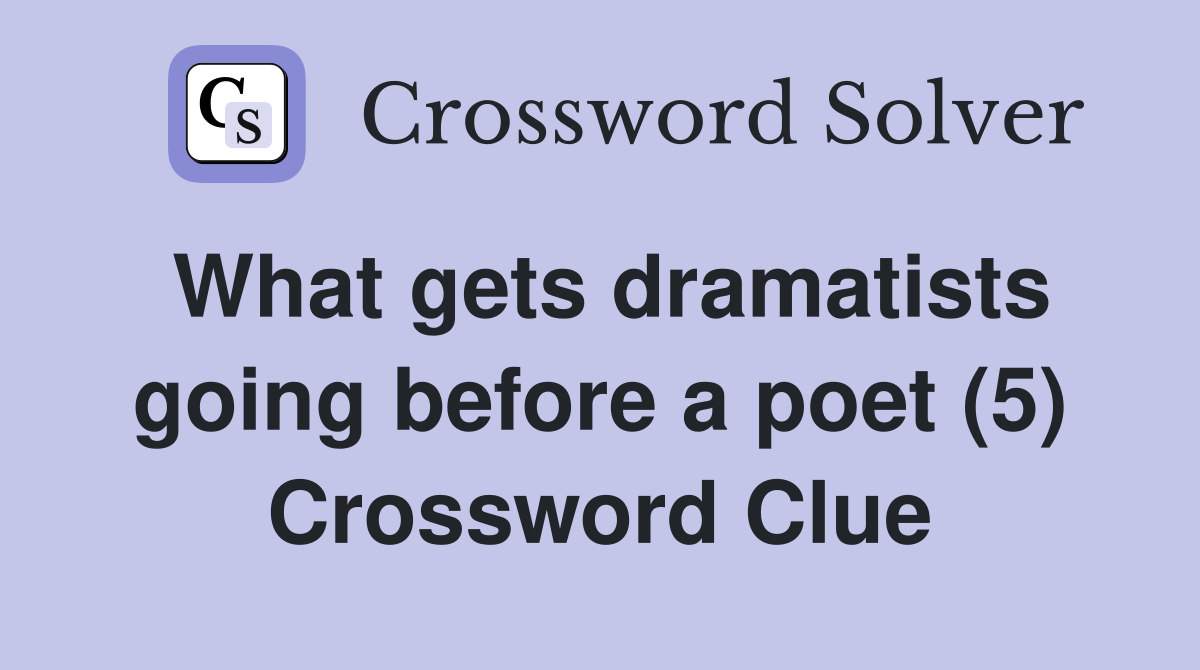 What gets dramatists going before a poet (5) Crossword Clue