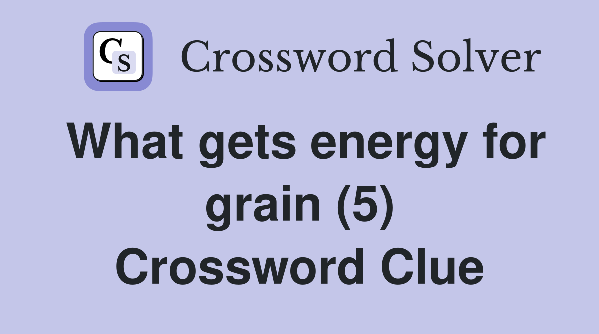 What gets energy for grain (5) Crossword Clue