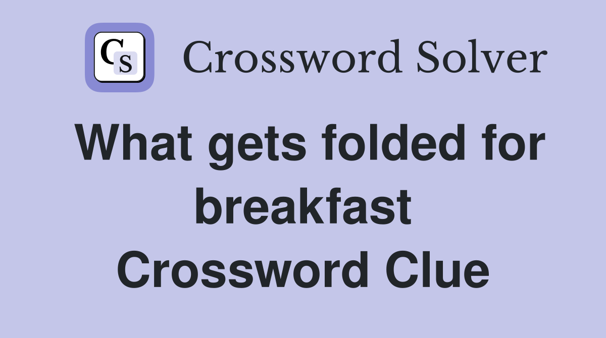 What gets folded for breakfast Crossword Clue