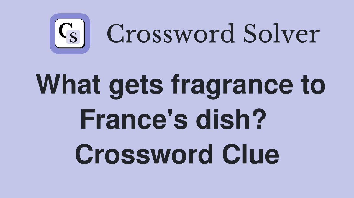 What gets fragrance to France's dish?  Crossword Clue