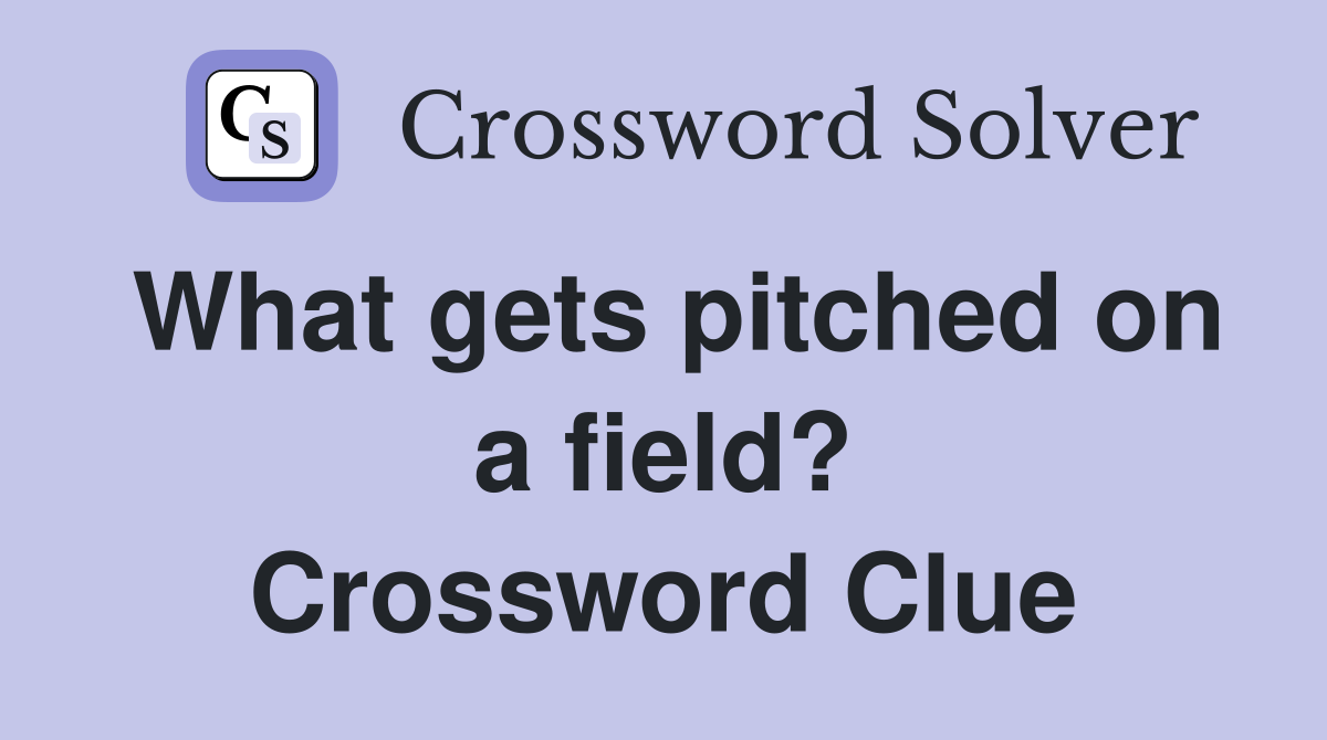 What gets pitched on a field? Crossword Clue