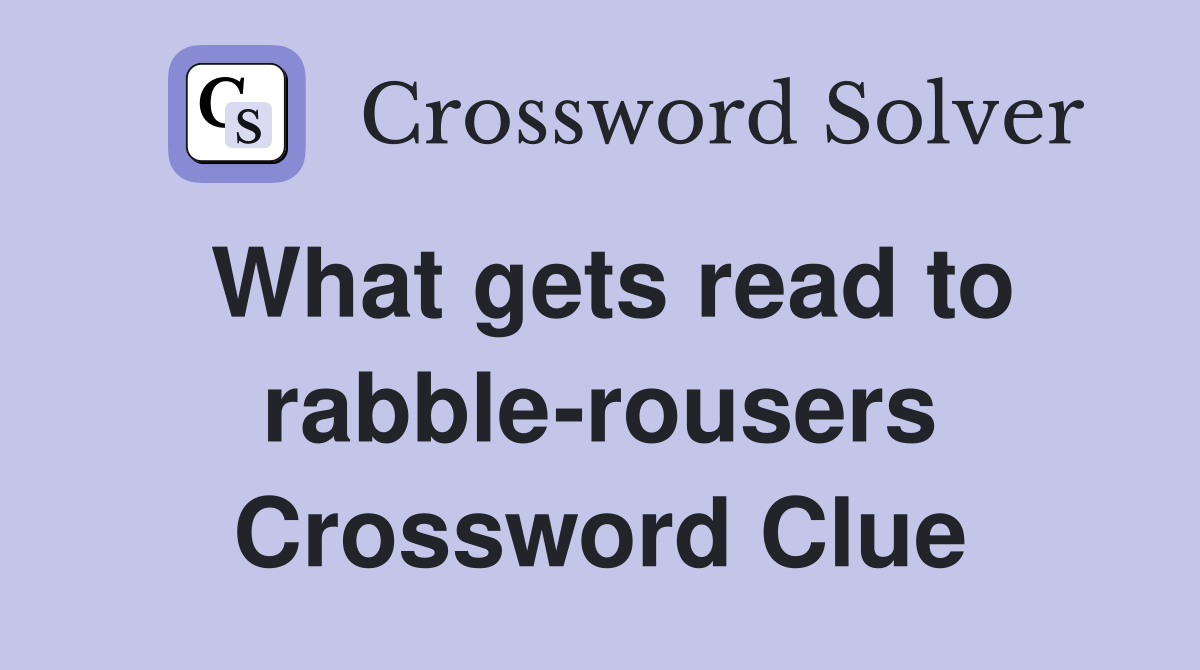What gets read to rabble-rousers Crossword Clue