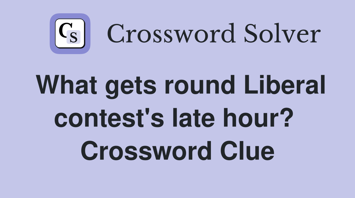 What gets round Liberal contest's late hour?  Crossword Clue