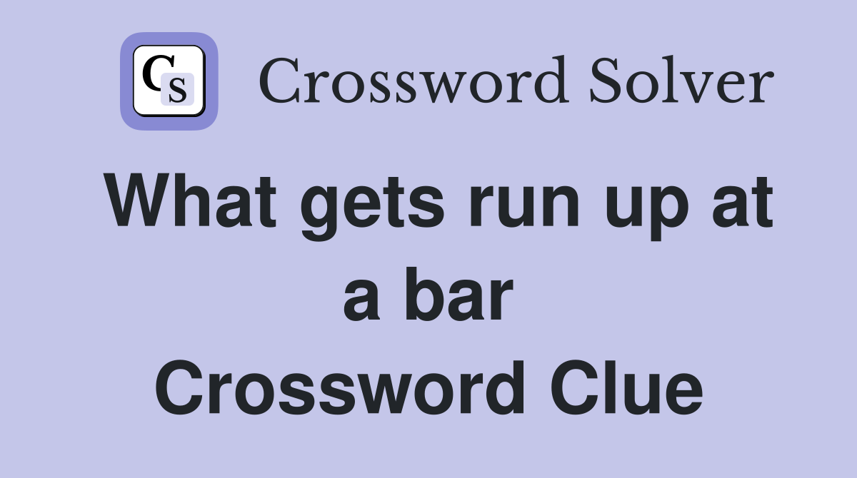 What gets run up at a bar Crossword Clue