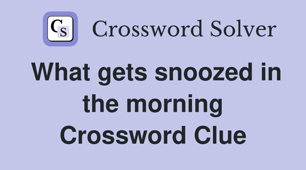 What gets snoozed in the morning Crossword Clue