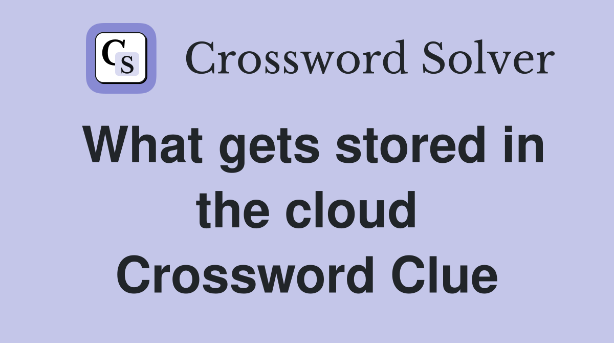 What gets stored in the cloud Crossword Clue