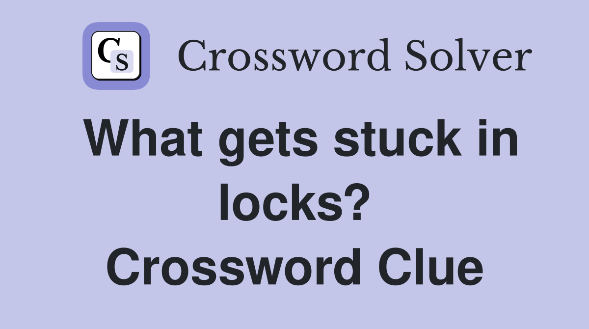 What gets stuck in locks? Crossword Clue