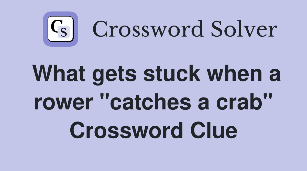 What gets stuck when a rower "catches a crab" Crossword Clue