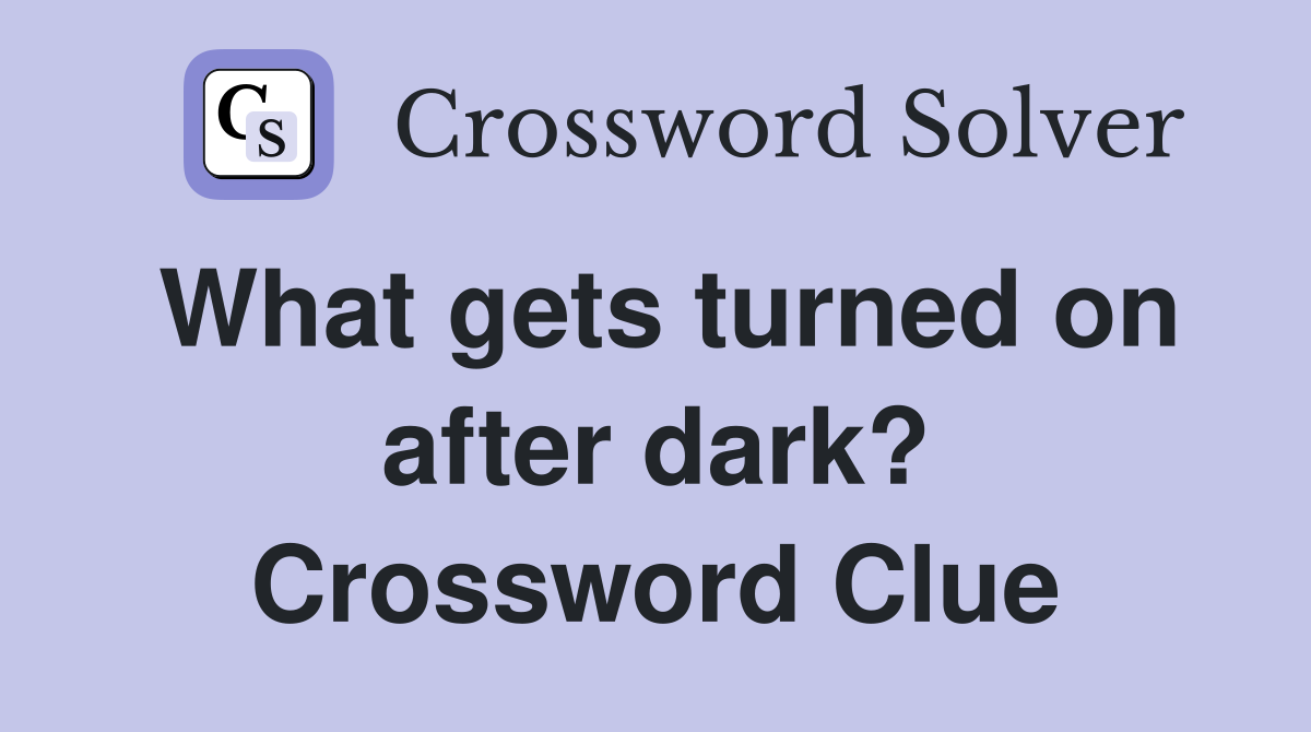 What gets turned on after dark? Crossword Clue