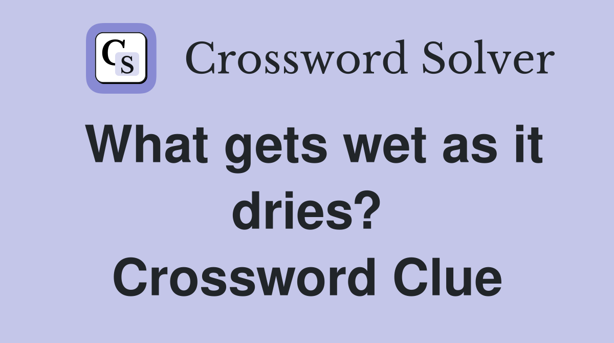 What gets wet as it dries? Crossword Clue