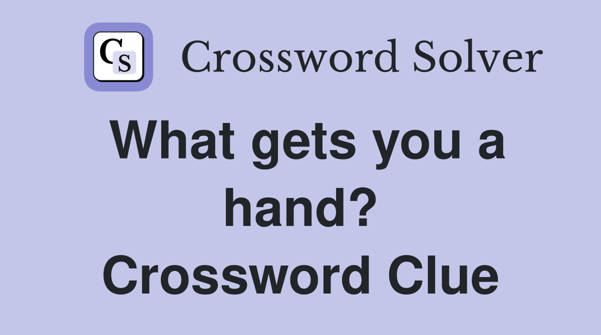 What gets you a hand? Crossword Clue