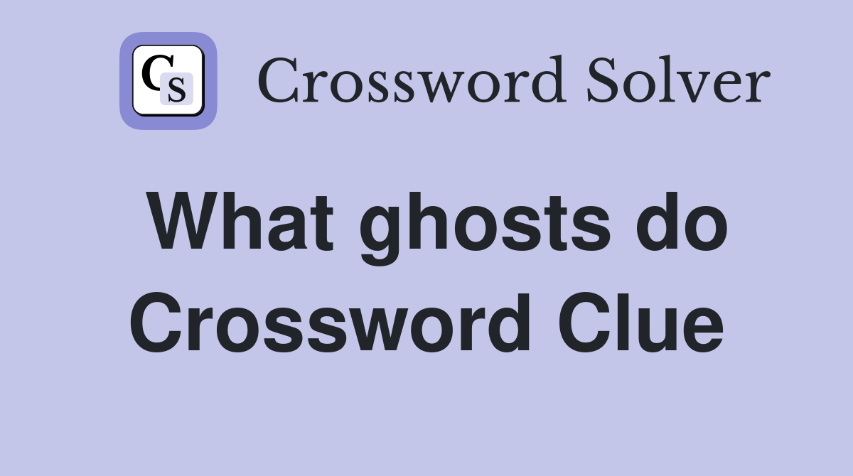 What ghosts do Crossword Clue