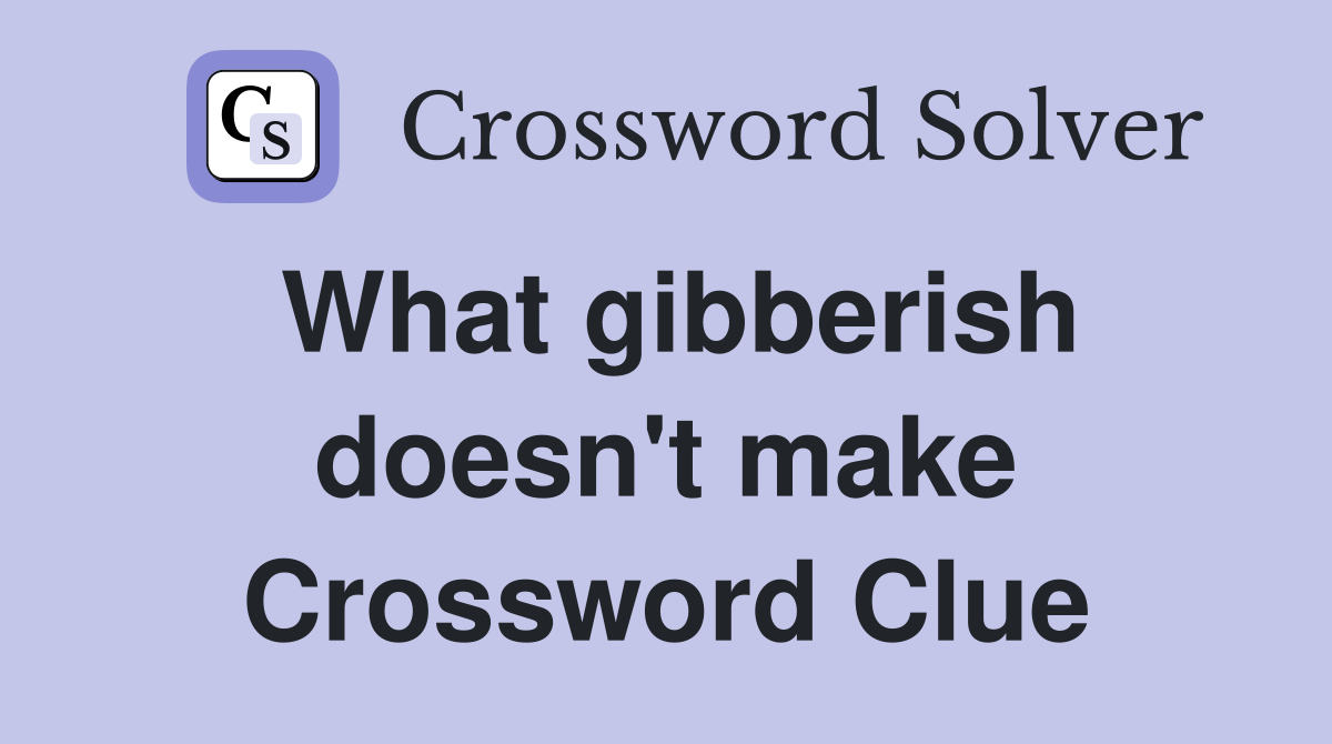 What gibberish doesn't make Crossword Clue
