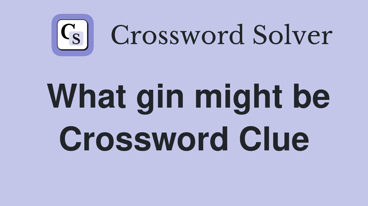 What gin might be Crossword Clue