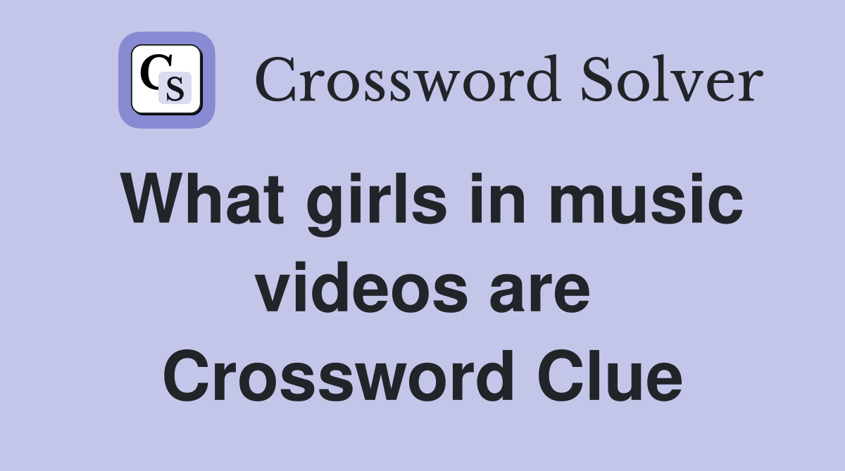 What girls in music videos are Crossword Clue