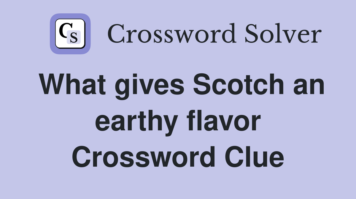 What gives Scotch an earthy flavor Crossword Clue