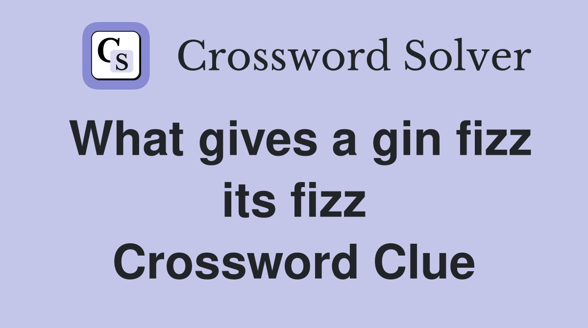 What gives a gin fizz its fizz Crossword Clue