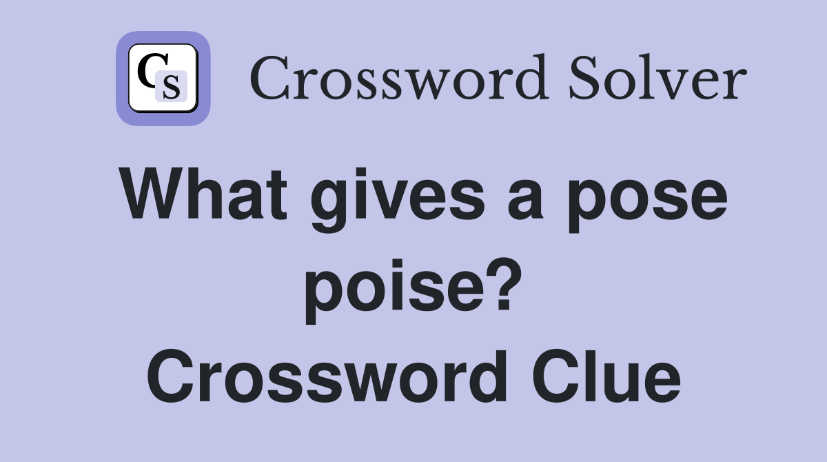 What gives a pose poise? Crossword Clue