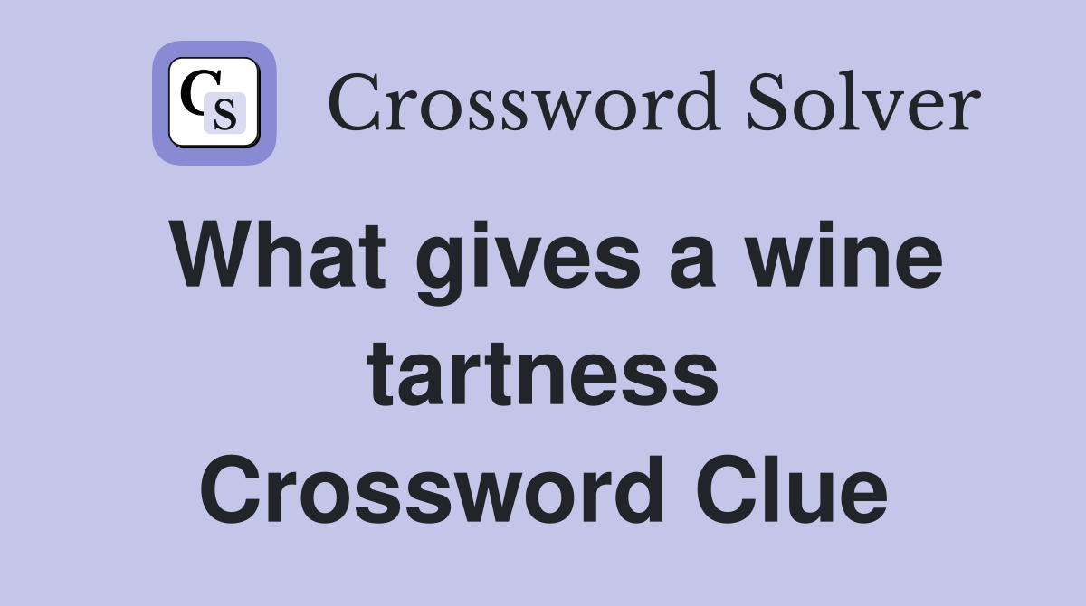 What gives a wine tartness Crossword Clue