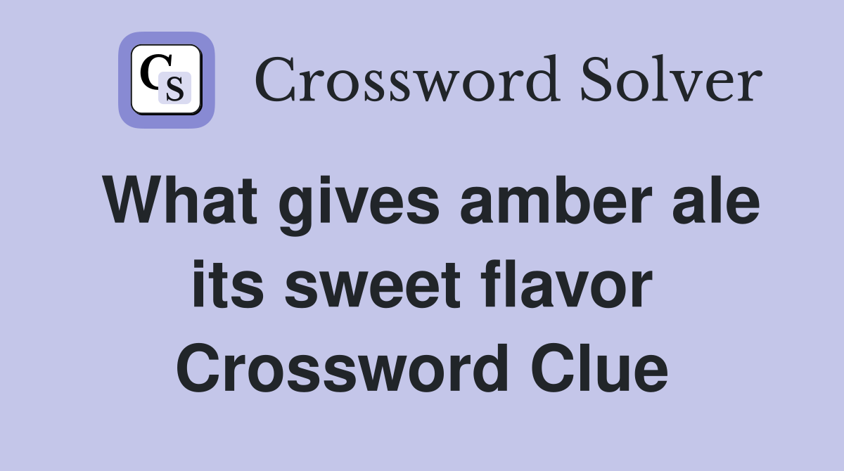What gives amber ale its sweet flavor Crossword Clue Answers