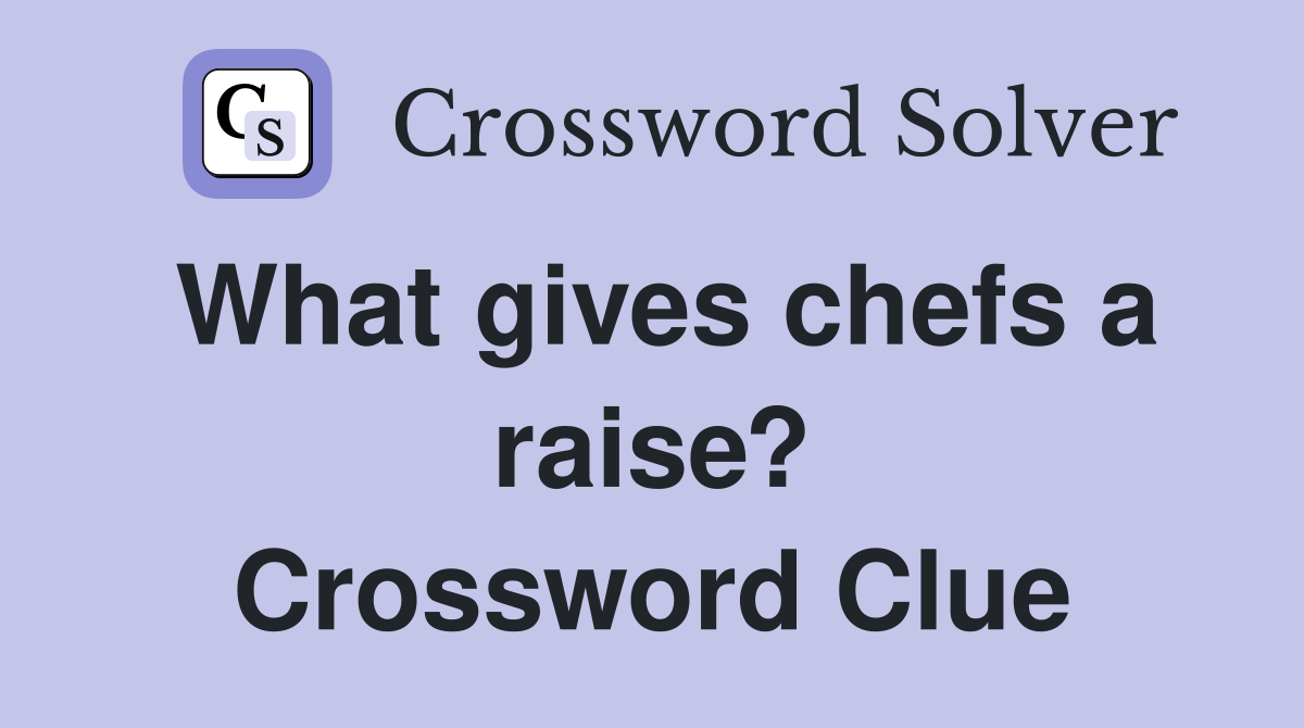 What gives chefs a raise? Crossword Clue