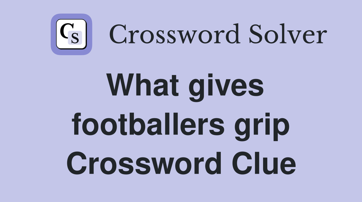 What gives footballers grip Crossword Clue