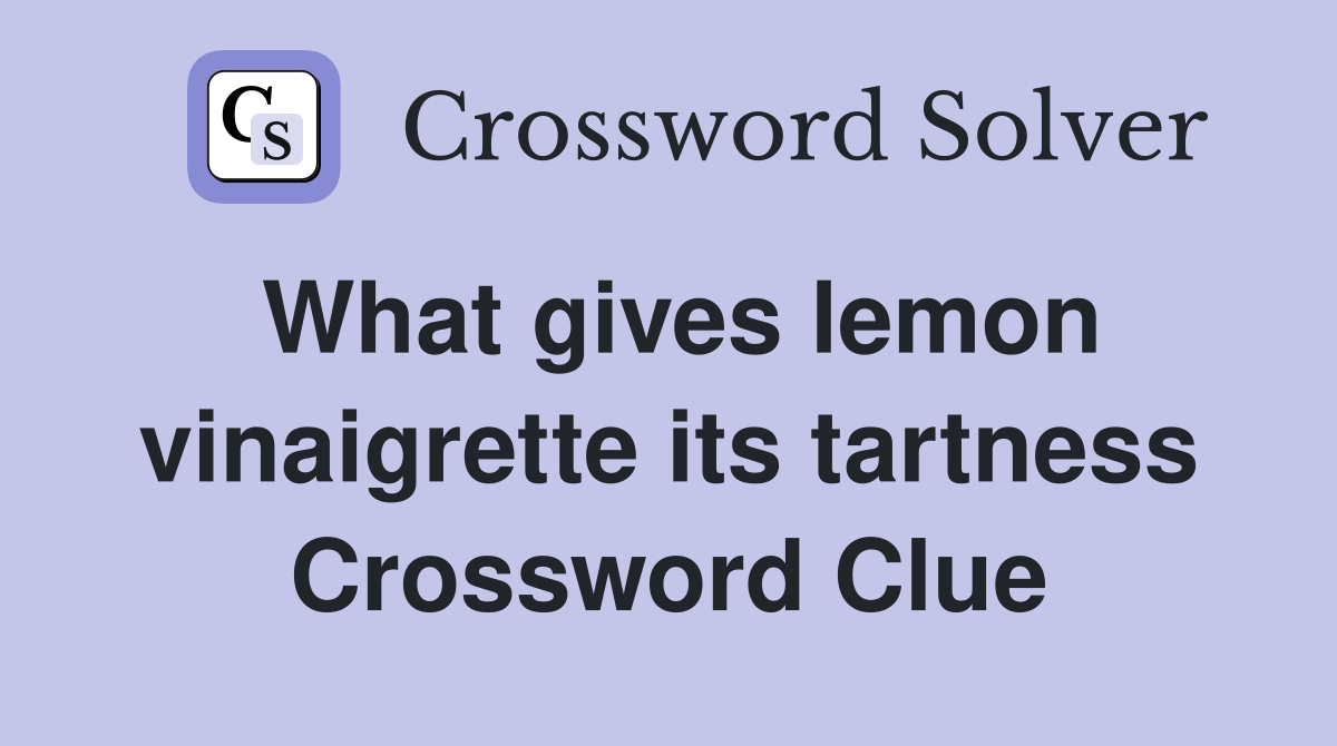 What gives lemon vinaigrette its tartness Crossword Clue