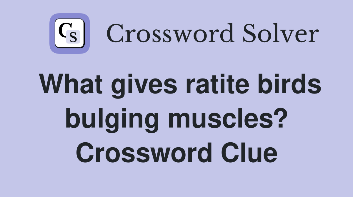 What gives ratite birds bulging muscles? Crossword Clue