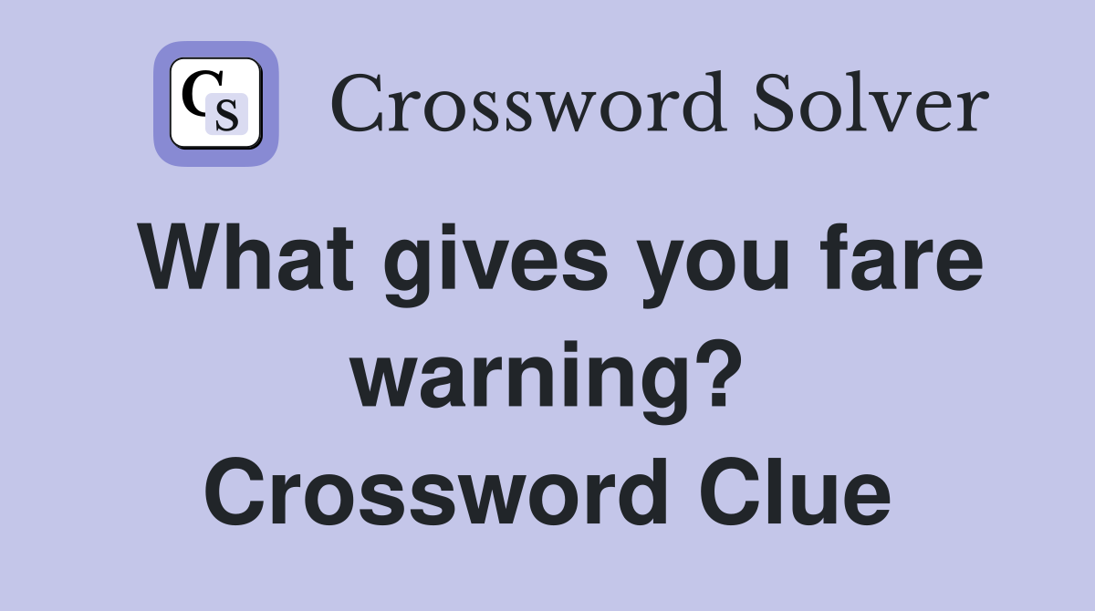 What gives you fare warning? Crossword Clue