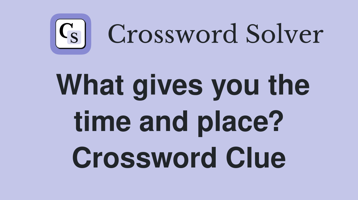 What gives you the time and place? Crossword Clue