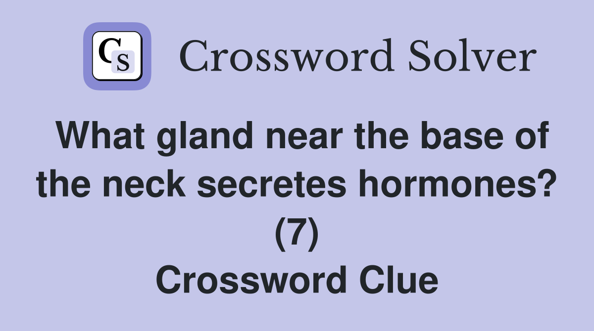What gland near the base of the neck secretes hormones? (7) Crossword Clue