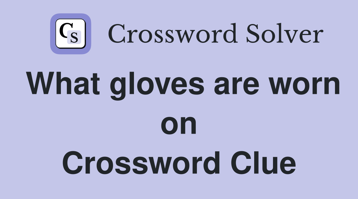 What gloves are worn on Crossword Clue