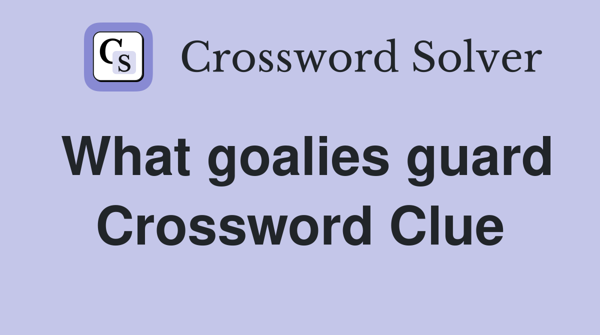 What goalies guard Crossword Clue
