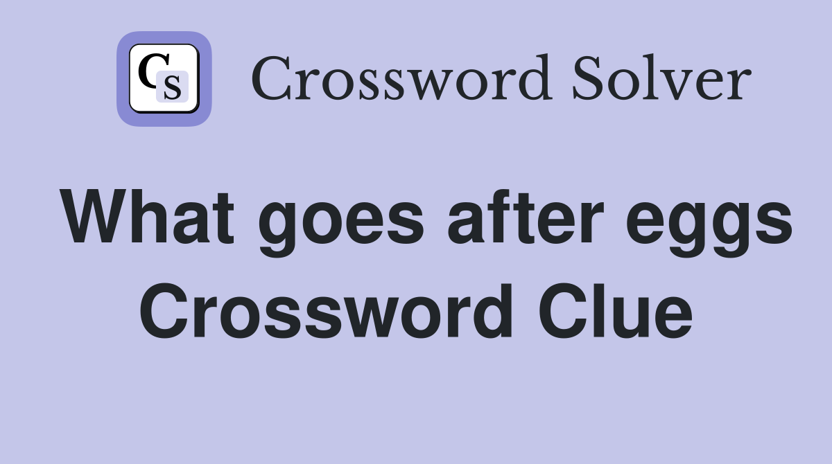 What goes after eggs Crossword Clue